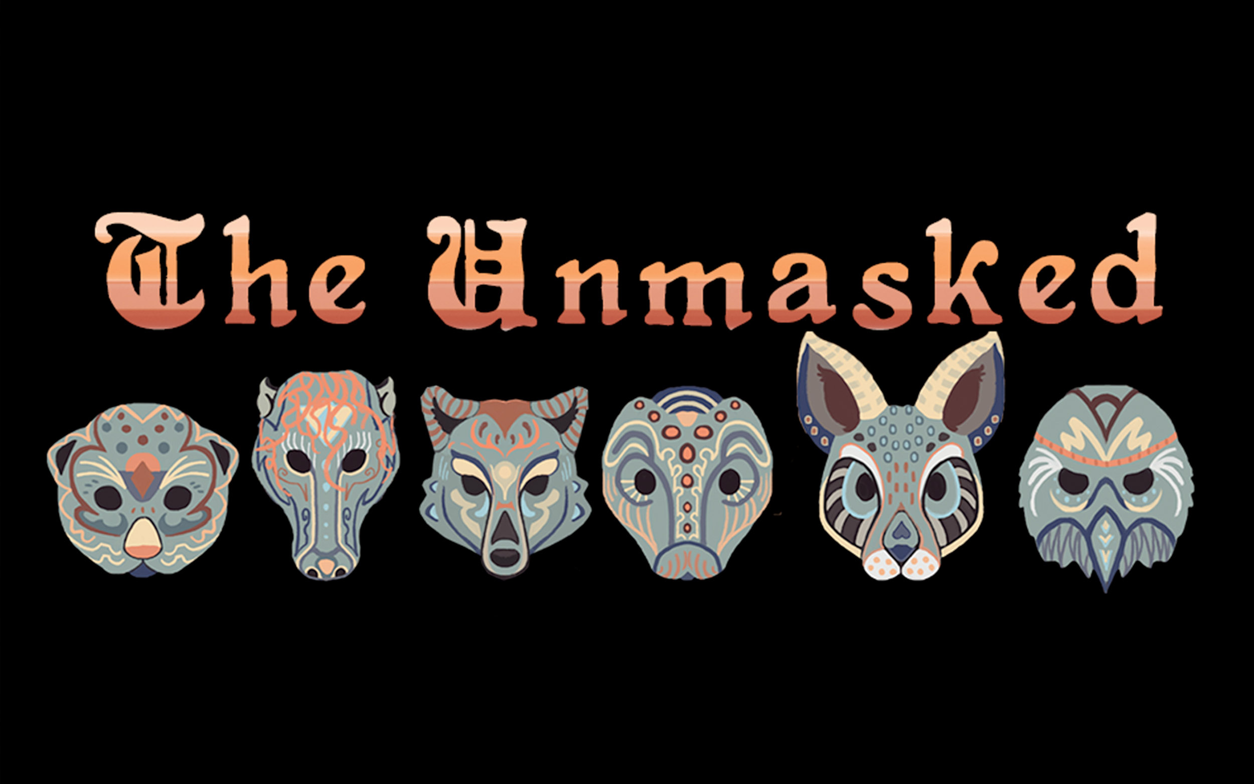 Text reading 'The Unmasked' with six decorated animal masks underneath it. Masks from left to right are of an otter, horse, wolf, snake, rabbit, and raven